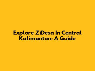 Explore ZiDesa In Central Kalimantan: A Guide