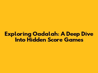 Exploring 'Oadalah': A Deep Dive Into Hidden Score Games