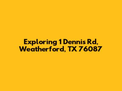 Exploring 1 Dennis Rd, Weatherford, TX 76087