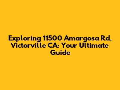 Exploring 11500 Amargosa Rd, Victorville CA: Your Ultimate Guide