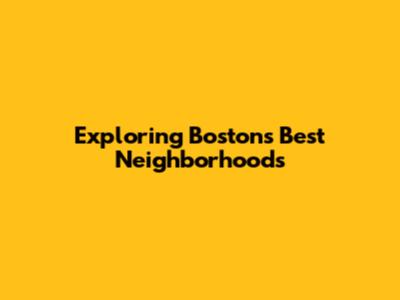 Exploring Boston's Best Neighborhoods