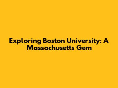 Exploring Boston University: A Massachusetts Gem