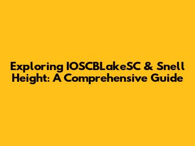 Exploring IOSCBLakeSC & Snell Height: A Comprehensive Guide