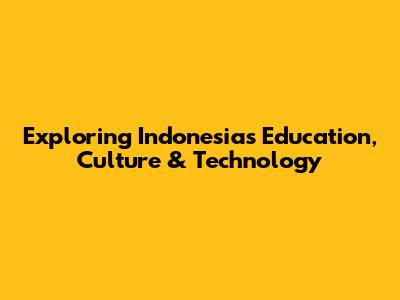 Exploring Indonesia's Education, Culture & Technology