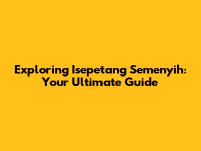 Exploring Isepetang Semenyih: Your Ultimate Guide