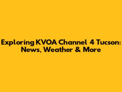 Exploring KVOA Channel 4 Tucson: News, Weather & More