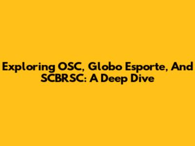 Exploring OSC, Globo Esporte, And SCBRSC: A Deep Dive