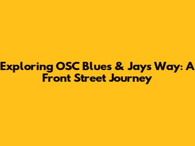Exploring OSC Blues & Jays Way: A Front Street Journey