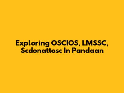 Exploring OSCIOS, LMSSC, Scdonattosc In Pandaan