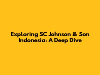 Exploring SC Johnson & Son Indonesia: A Deep Dive