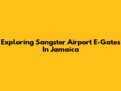 Exploring Sangster Airport E-Gates In Jamaica