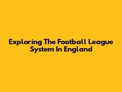 Exploring The Football League System In England