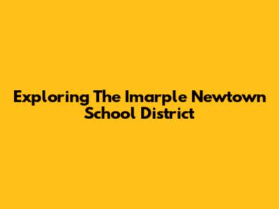 Exploring The Imarple Newtown School District