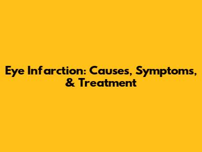Eye Infarction: Causes, Symptoms, & Treatment
