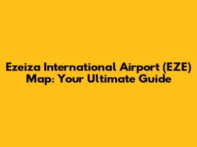 Ezeiza International Airport (EZE) Map: Your Ultimate Guide