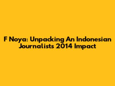 F Noya: Unpacking An Indonesian Journalist's 2014 Impact