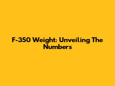 F-350 Weight: Unveiling The Numbers