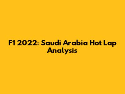F1 2022: Saudi Arabia Hot Lap Analysis