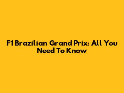 F1 Brazilian Grand Prix: All You Need To Know