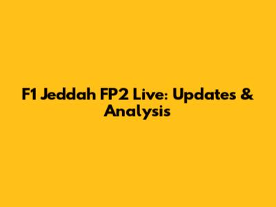 F1 Jeddah FP2 Live: Updates & Analysis