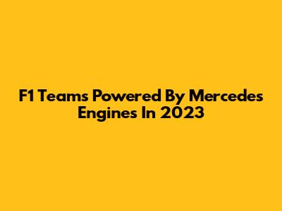 F1 Teams Powered By Mercedes Engines In 2023