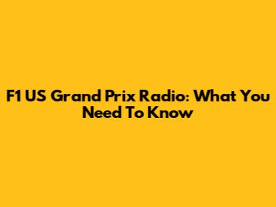 F1 US Grand Prix Radio: What You Need To Know