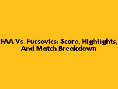 FAA Vs. Fucsovics: Score, Highlights, And Match Breakdown