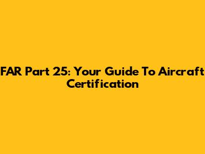 FAR Part 25: Your Guide To Aircraft Certification