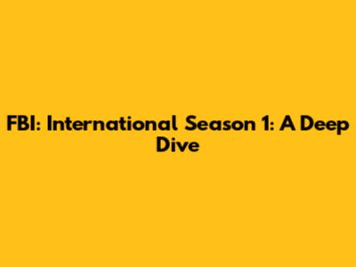 FBI: International Season 1: A Deep Dive