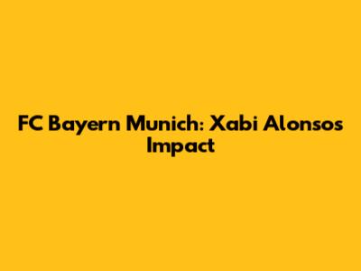 FC Bayern Munich: Xabi Alonso's Impact