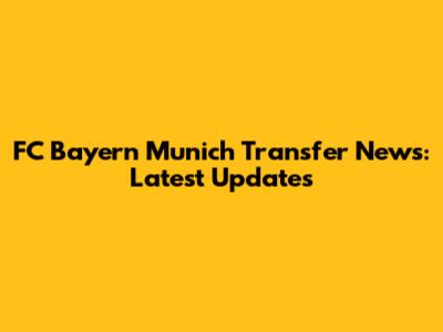 FC Bayern Munich Transfer News: Latest Updates