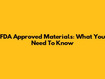 FDA Approved Materials: What You Need To Know