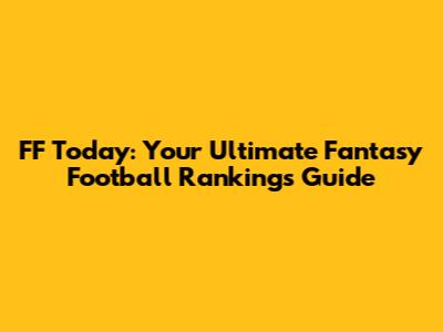 FF Today: Your Ultimate Fantasy Football Rankings Guide