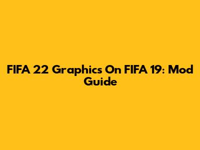 FIFA 22 Graphics On FIFA 19: Mod Guide