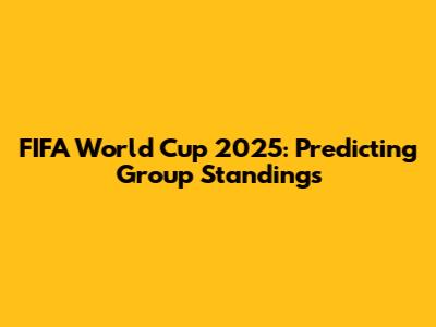 FIFA World Cup 2025: Predicting Group Standings