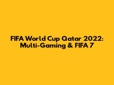 FIFA World Cup Qatar 2022: Multi-Gaming & FIFA 7