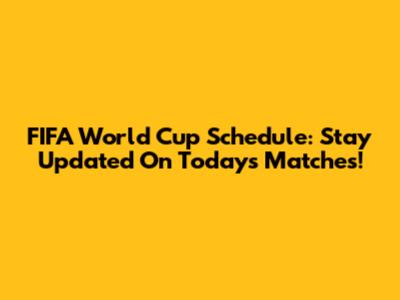 FIFA World Cup Schedule: Stay Updated On Today's Matches!