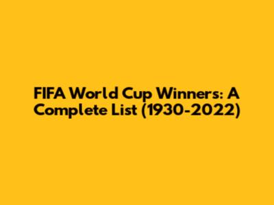 FIFA World Cup Winners: A Complete List (1930-2022)