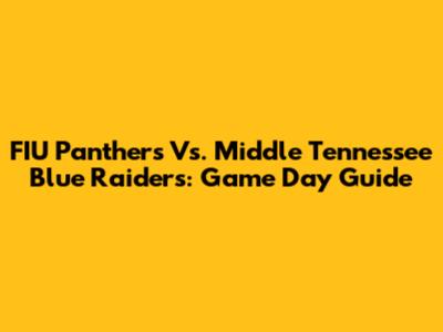 FIU Panthers Vs. Middle Tennessee Blue Raiders: Game Day Guide