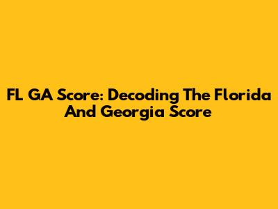 FL GA Score: Decoding The Florida And Georgia Score