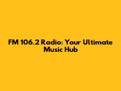 FM 106.2 Radio: Your Ultimate Music Hub