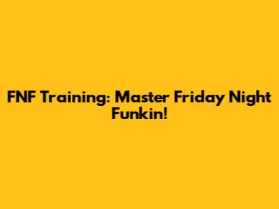 FNF Training: Master Friday Night Funkin'!