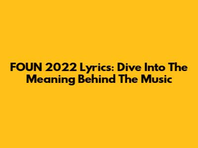 FOUN 2022 Lyrics: Dive Into The Meaning Behind The Music