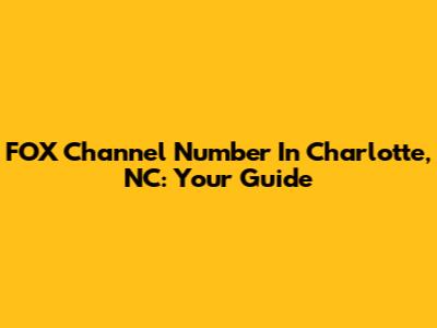 FOX Channel Number In Charlotte, NC: Your Guide