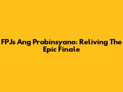 FPJ's Ang Probinsyano: Reliving The Epic Finale