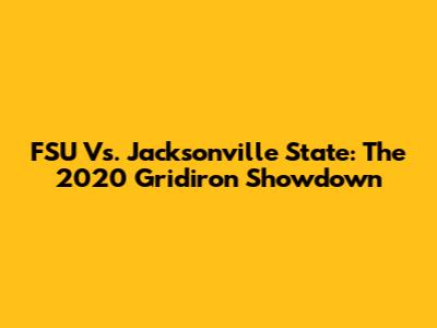 FSU Vs. Jacksonville State: The 2020 Gridiron Showdown