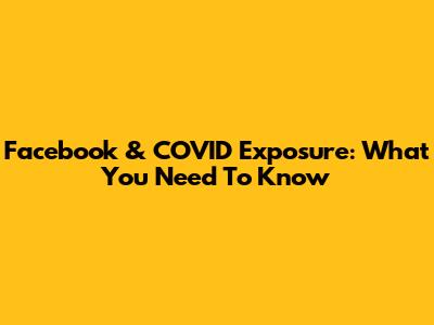 Facebook & COVID Exposure: What You Need To Know