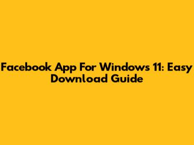 Facebook App For Windows 11: Easy Download Guide