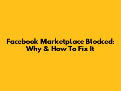 Facebook Marketplace Blocked: Why & How To Fix It