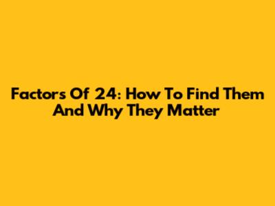 Factors Of 24: How To Find Them And Why They Matter